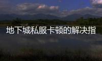 地下城私服卡顿的解决指南